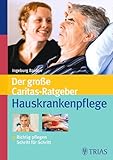 Der große Caritas-Ratgeber Hauskrankenpflege: Richtig pflegen Schritt für Schritt