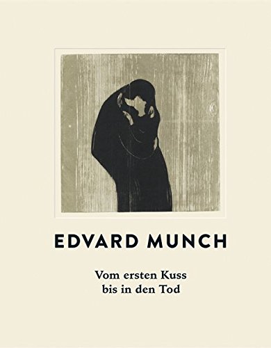 Edvard Munch: Vom ersten Kuss bis in den Tod Edvard Munch: Vom ersten Kuss bis in den Tod