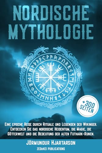 Nordische Mythologie: Eine epische Reise durch Rituale und Legenden der Wikinger. Entdecken Sie das nordische Heidentum, die Magie, die Götterwelt und ... der alten Futhark-Runen (German Edition)