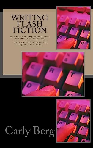 Writing Flash Fiction: How to Write Very Short Stories and Get Them Published. *Then Re-Publish Them All Together as a Book