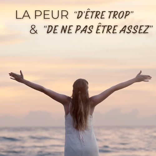 La peur &laquo; d&rsquo;&ecirc;tre trop &raquo; ou &laquo; de ne pas &ecirc;tre assez &raquo;