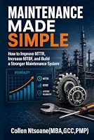 Maintenance Made Simple: How to Improve MTTR, Increase MTBF, and Build a Stronger Maintenance System 1049291824 Book Cover