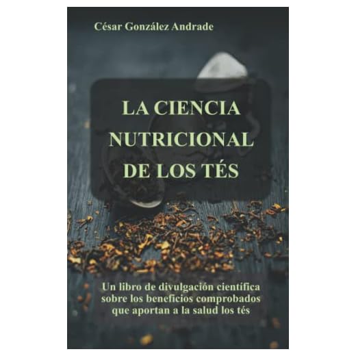 LA CIENCIA NUTRICIONAL DE LOS TÉS: Un libro de divulgación científica sobre los beneficios comprobados que aportan a la salud los tés (Libros de nutrición y salud en Español)
