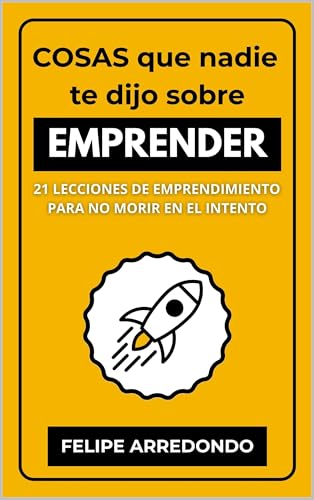 Cosas que nadie te dijo sobre emprender: 21 lecciones de emprendimiento para no morir en el intento (Spanish Edition)