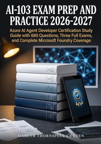 AI-103 Exam Prep and Practice 2026-2027: Azure AI Agent Developer Certification Study Guide with 680 Questions, Three Full Exams, and Complete Microsoft Foundry Coverage