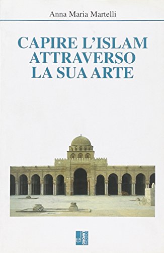 Capire L'islam Attraverso La Sua Arte. Ediz. Illustrata