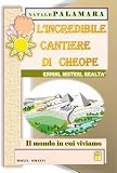 L'incredibile cantiere di Cheope. Enigmi, misteri, realtà. Il mondo in cui viviamo...