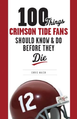 100 Things Crimson Tide Fans Should Know & Do Before They Die (100 Things...Fans Should Know)