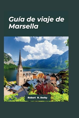 GUÍA DE VIAJE A MARSELLA 2024: Explorando la rica historia y los luminosos encantos de Marsella: desde maravillas antiguas hasta delicias modernas.