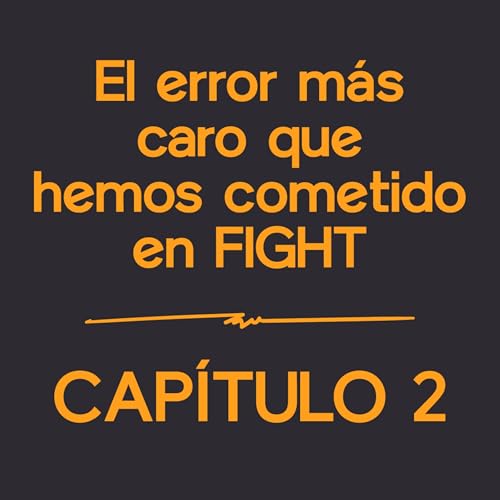 El error más caro que hemos cometido en FIGHT | Capítulo 2