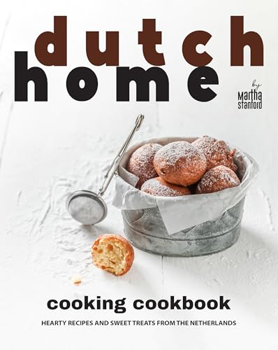 Dutch Home Cooking Cookbook: Hearty Recipes and Sweet Treats from the Netherlands (English Edition)