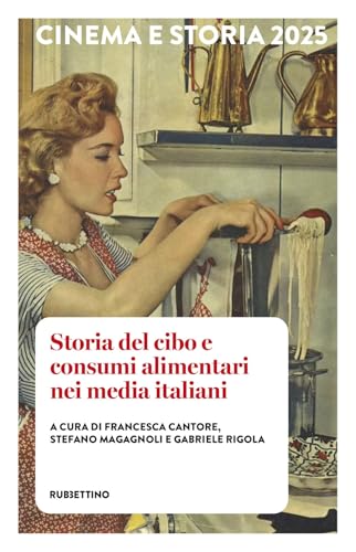 Cinema e storia. Storia del cibo e consumi alimentari nei media italiani (2025) (Vol. 1)