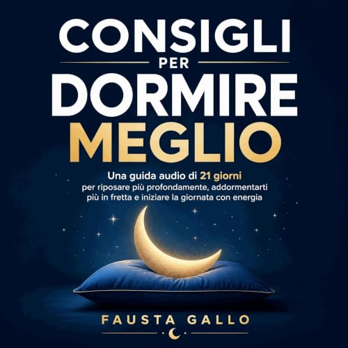 Consigli per dormire meglio: Una guida audio di 21 giorni per riposare pi&ugrave; profondamente, addormentarti pi&ugrave; in 