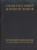 Ceasar Fully Parsed Word By Word the First Book of Caesar's Gallic War Grammatically Analyzed and Literally Translated B004FKWBW6 Book Cover