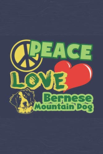 Peace Love Bernese Mountain Dog: Bernese Mountain Lined Journal Notebook - Valentine's Day Gift , Lined Journal Notebook to Write In for Notes, To Do ... Pets & Bernese Mountain Dogs Lovers & Owners