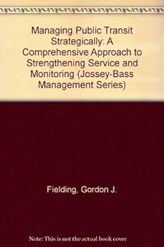 Hardcover Managing Public Transit Strategically: A Comprehensive Approach to Strengthening Service and Monitoring Performance (Jossey Bass Business & Management Series) Book