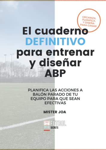 El cuaderno DEFINITIVO para entrenar las ABP en fútbol: Recopila en un sólo lugar las acciones a balón parado de tu equipo