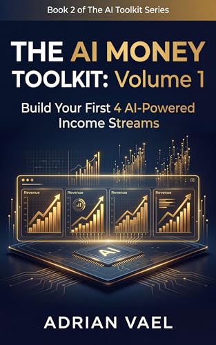 The AI Money Toolkit, Volume 1: Freelancing, Digital Products, Content Creation & E-Commerce — From Zero to $50K/Month with AI (Names all 4 streams + income ... (The AI Toolkit Professional Series)