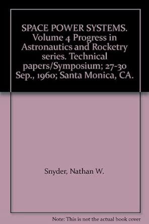 SPACE POWER SYSTEMS. Volume 4 Progress in Astronautics and Rocketry series. Technical papers/Symposium; 27-30 Sep., 1960; Santa Monica, CA. book cover