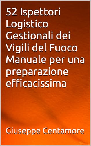 52 Ispettori Logistico Gestionali dei Vigili del Fuoco Manuale per una preparazione efficacissima (Manuali Centamore per la preparazione ai concorsi pubblici)