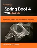 Mastering Spring Boot 4 with Java 25: Build Modern, Scalable, and Cloud-Ready Java Applications (intellectual Creators series)