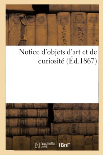 Notice d'Objets d'Art Et de Curiosité (French Edition)