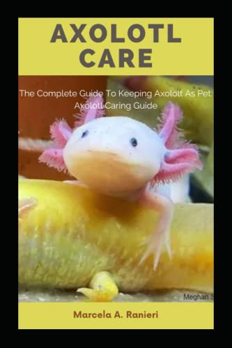 Axolotl Care: The Complete Guide To Keeping Axololt As Pet: Axolotl Caring Guide