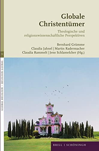 Globale Christentumer: Theologische Und Religionswissenschaftliche Perspektiven (Global Religion -- Religion Global) (German Edition)
