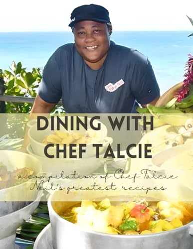 Dining with Chef Talcie: A Compilation of Chef Talcie's Greatest Recipes
