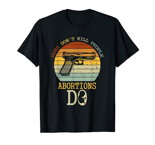 Abortion Is Murder Abortion Law Abortion Legal Gun Decor T-Shirt