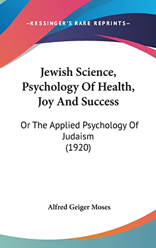 Jewish Science, Psychology Of Health, Joy And Success: Or The Applied Psychology Of Judaism (1920)
