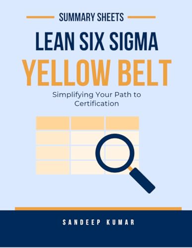 Six Sigma Yellow Belt: Summary Sheets: Simplifying Your Path to