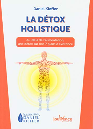 JOUVENCE - La détox holistique: Au-delà de l'alimentation une détox sur nos 7 plans d'existence