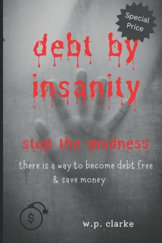 debt by insanity: stop the madness there is a way to become debt free and save money