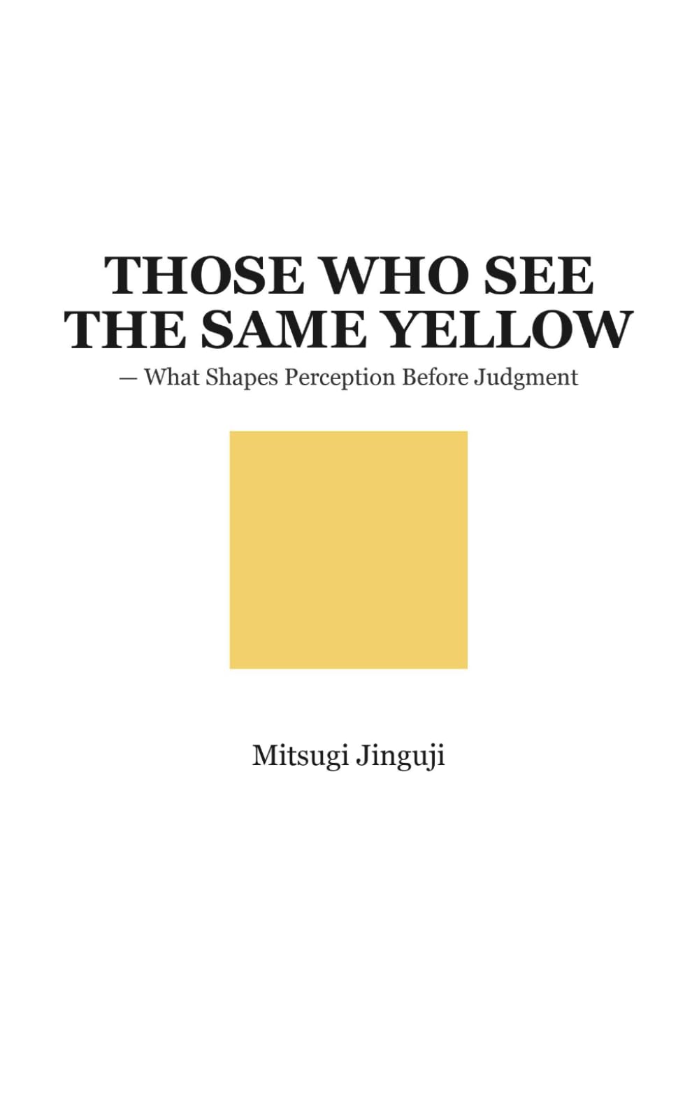 THOSE WHO SEE THE SAME YELLOW: — What Shapes Perception Before Judgment