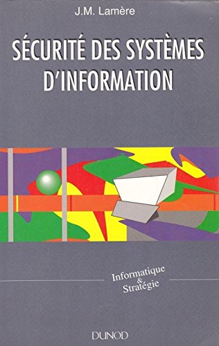 Securite Des Systemes D'Information. Comment Organiser La Securite Et La Qualite Des Systemes D'Information Dans L'Entreprise