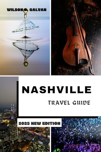 NASHVILLE TRAVEL GUIDE 2025: From Broadway to Backroads: Discover the Heart of Music City (Unique Experience)
