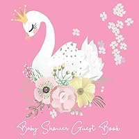 Baby Shower Guest Book: Swan Princess White and Pink Floral Theme, Welcome Baby Girl Sign in Guestbook Memory Keepsake with predictions, advice for parents, gift log, wishes, address & photo 1092635521 Book Cover