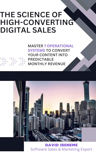 The Science of High-Converting Digital Sales: Master 7 Operational Systems to Convert Your Content Into Predictable Monthly Revenue (Digital Marketing Operations, Systems & Automation Book 5)