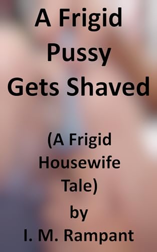 A Frigid Pussy Gets Shaved: A Frigid Housewife Tale (Frigid Housewife Tales)