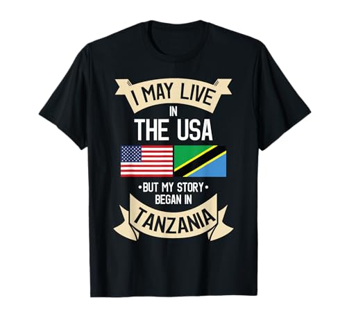 I May Live in The USA But My Story Began in Tanzania T-Shirt T-Shirt