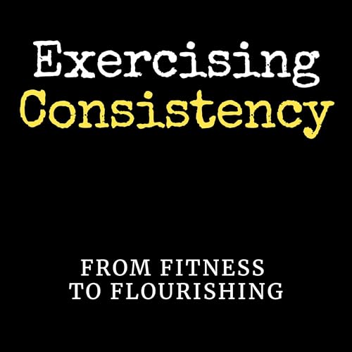 Exercising Consistency: From Fitness To Flourishing Titelbild