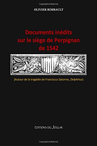 Documents inédits sur le siège de Perpignan de 1542: (Autour de la tragédie de Franciscus Satorres, Delphinus)