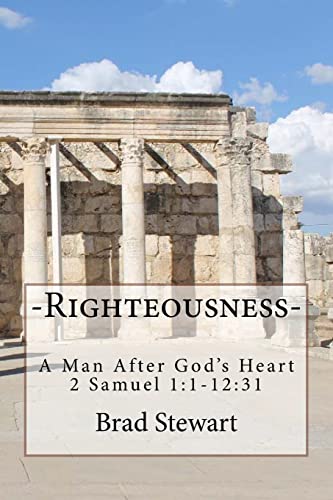 Righteousness - A Man After God's Heart: 2 SAmuel 1:1-12:31 (The Life of King David)