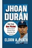 JHOAN DURÁN: One Year, One Pitcher, 56 Baseball Games That Rewrote the Record