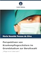 Perspektiven von Krankenpflegeschülern im Grundstudium zur Berufswahl: „Pflege ist ein Leben wert“ (German Edition) 6203899410 Book Cover