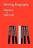 Writing Biography: Historians and Their Craft