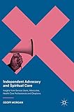 Independent Advocacy and Spiritual Care: Insights from Service Users, Advocates, Health Care Professionals and Chaplains
