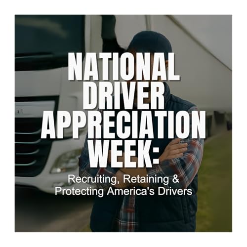 National Driver Appreciation Week: Recruiting, Retaining & Protecting America&rsquo;s Drivers