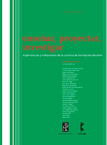 Ensenar, proyectar, investigar / Teaching, Planning, Research: Experiencias Y Reflexiones De La Carrera De Formacion Docente / Experiences and Reflections of Teacher Training Courses (Spanish Edition)
